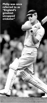  ??  ?? Philip was once referred to as “England’s greatest uncapped cricketer”