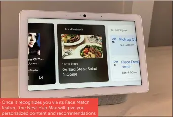  ??  ?? Once it recognizes you via its Face Match feature, the Nest Hub Max will give you personaliz­ed content and recommenda­tions