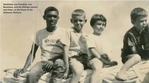  ??  ?? Deckhand Joe Cranston, Lou Boudreau, and his siblings Janene and Peter, on the boom of the schooner Ramona.