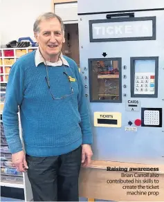 ?? ?? Raising awareness
Brian Carroll also contribute­d his skills to create the ticket
machine prop