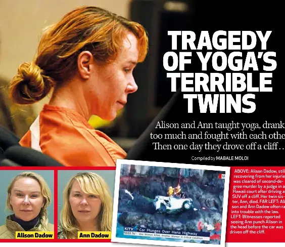  ??  ?? Alison Dadow Ann Dadow ABOVE: Alison Dadow, still recovering from her injuries, was cleared of second-degree murder by a judge in a Hawaii court after driving an SUV off a cliff. Her twin sister, Ann, died. FAR LEFT: Alison and Ann Dadow often ran into...