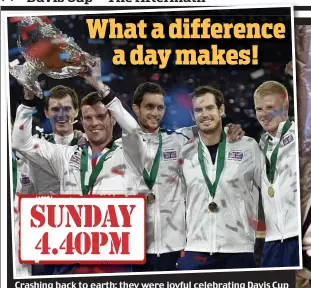  ?? GETTY IMAGES ?? SUNDAY 4.40pm What a difference a day makes! Crashing back to earth: they were joyful celebratin­g Davis Cup success but (from left) Kyle Edmund, Andy Murray, Leon Smith, James Ward and Jamie Murray were the Glums as they slammed the LTA in yesterday’s...