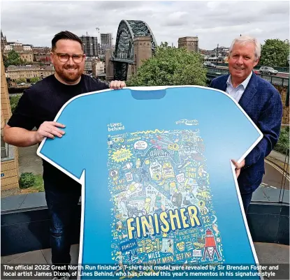  ?? ?? The official 2022 Great North Run finisher’s T-shirt and medal were revealed by Sir Brendan Foster and local artist James Dixon, of Lines Behind, who has created this year’s mementos in his signature style
