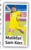  ?? ?? Matildas’ Sam Kerr.