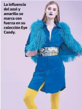  ??  ?? La influencia del azul y amarillo se marca con fuerza en su colección Eye Candy.