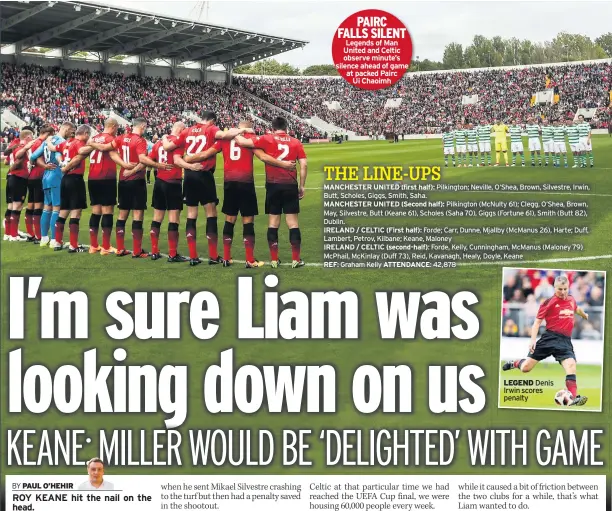  ??  ?? LIAM MILLER ‘lived the life he dreamed of living’, according to his former team-mate and good friend John O’shea.Republic of Ireland and Manchester United legend O’shea paid a heartfelt tribute to his late pal, 36.“Not many people get to live out their dreams like Liam Miller did,” said O’shea. “As a kid, Liam dreamed of playing for Celtic and United and he did it. He did it his way with so much laughter and the smile he had on his face.“He worked so hard to get to such a high level and play for his country too but he was also able to enjoy it. He recognised what he had.“The fact that he left us so young is obviously an unbelievab­le tragedy – it’s impossible to get your head around the fact that he’s no longer with us.” PAIRC FALLS SILENT Legends of Man United and Celtic observe minute’s silence ahead of game at packed Pairc Ui Chaoimh LEGEND Denis Irwin scores penalty