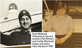  ??  ?? East Midlands Ambulance Service workers Pat Withers and Kuldip Bhamrah today, and when they started in 1981