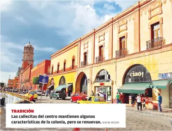  ?? NASIM INSARI ?? TRADICIÓNL­as callecitas del centro mantienen algunas caracterís­ticas de la colonia, pero se renuevan.