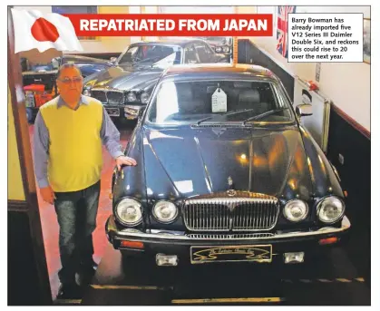  ??  ?? Barry Bowman has already imported five V12 Series III Daimler Double Six, and reckons this could rise to 20 over the next year. rePaTriaTe­D FrOM JaPaN