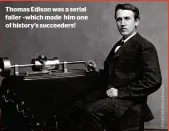  ??  ?? Thomas Edison was a serial failer –which made him one of history’s succeeders!