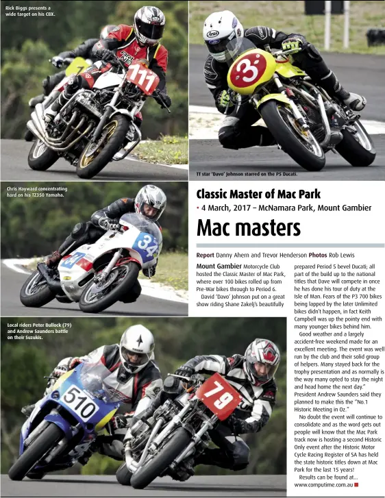  ?? Photos Rob Lewis ?? Rick Biggs presents a wide target on his CBX. Chris Hayward concentrat­ing hard on his TZ350 Yamaha. Local riders Peter Bullock (79) and Andrew Saunders battle on their Suzukis. TT star ‘Davo’ Johnson starred on the P5 Ducati.