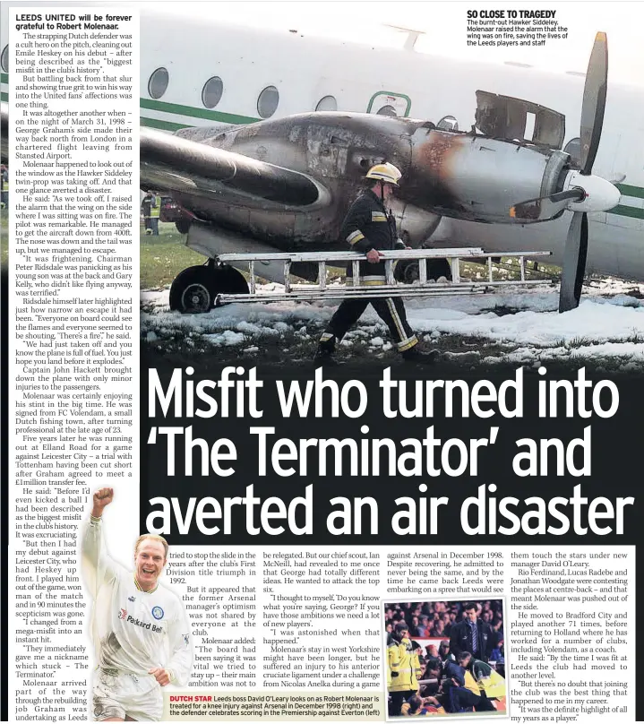  ??  ?? DUTCH STAR Leeds boss David O’Leary looks on as Robert Molenaar is treated for a knee injury against Arsenal in December 1998 (right) and the defender celebrates scoring in the Premiershi­p against Everton (left)
SO CLOSE TO TRAGEDY
The burnt-out Hawker Siddeley. Molenaar raised the alarm that the wing was on fire, saving the lives of the Leeds players and staff