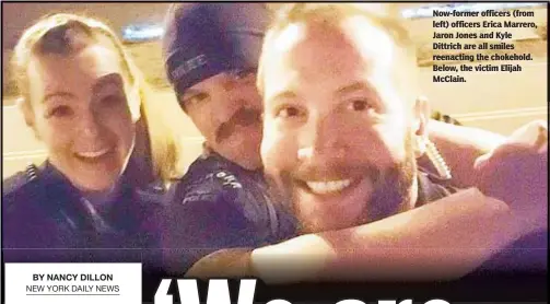 ??  ?? Now-former officers (from left) officers Erica Marrero, Jaron Jones and Kyle Dittrich are all smiles reenacting the chokehold. Below, the victim Elijah McClain.
