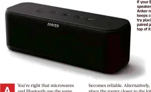  ??  ?? If your Bluetooth speaker (like this Anker model) keeps cutting out, try placing your paired phone on top of it