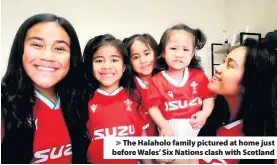  ??  ?? The Halaholo family pictured at home just before Wales’ Six Nations clash with Scotland