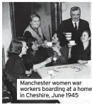  ?? ?? Manchester women war workers boarding at a home in Cheshire, June 1945