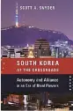  ??  ?? South Korea at the Crossroads: Autonomy and Alliance in an Era of Rival Powers
By Scott A. Snyder Columbia University Press, 2018, 376 pages, $33.85 (Hardcover)