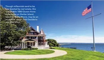  ??  ?? Though millennial­s tend to be less dazzled by real estate, this remarkable 1880 Queen Annestyle home on Shelter Island, listed by Beate Moore, may be an exception. right: Judi Desiderio and Mike Elliot.