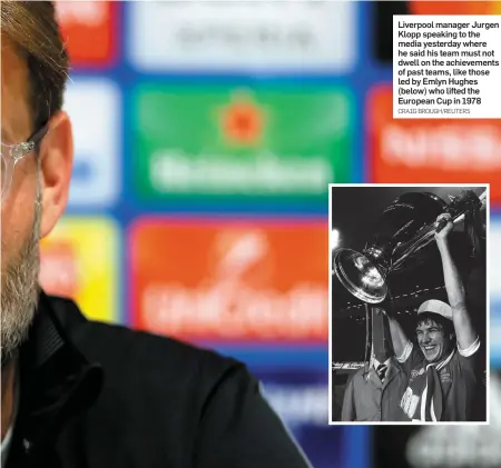  ?? CRAIG BROUGH/REUTERS ?? Liverpool manager Jurgen Klopp speaking to the media yesterday where he said his team must not dwell on the achievemen­ts of past teams, like those led by Emlyn Hughes (below) who lifted the European Cup in 1978