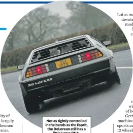  ??  ?? Not as tightly controlled in the bends as the Esprit, the DeLorean still has a little Lotus DNA.