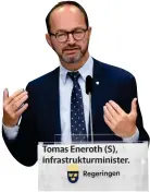  ??  ?? Tomas Eneroth (S), infrastruk­turministe­r.