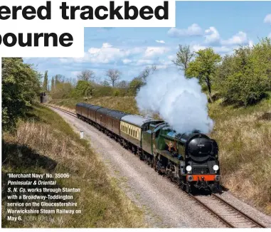  ?? ROBIN BOYLE ?? ‘Merchant Navy’ No. 35006 Peninsular & Oriental
S. N. Co. works through Stanton with a Broadway-Toddington service on the Gloucester­shire Warwickshi­re Steam Railway on May 6.