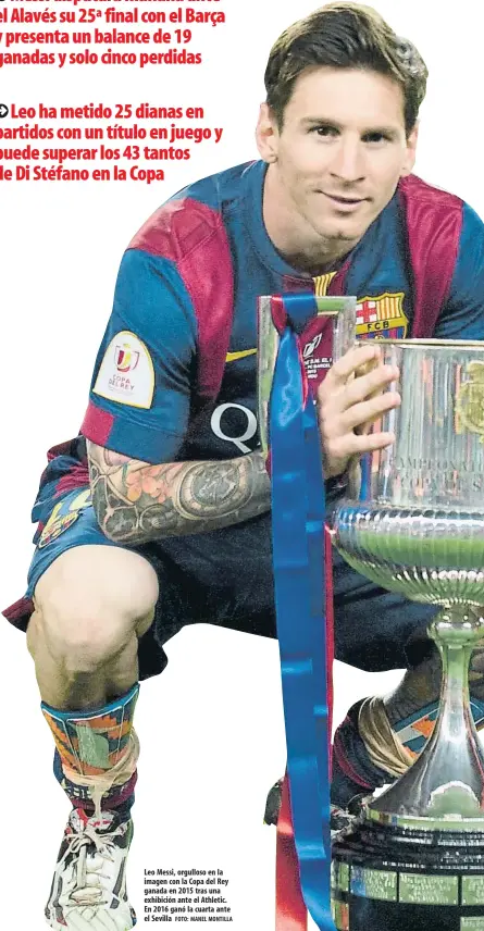  ?? FOTO: MANEL MONTILLA ?? Leo Messi, orgulloso en la imagen con la Copa del Rey ganada en 2015 tras una exhibición ante el Athletic. En 2016 ganó la cuarta ante el Sevilla