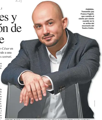  ??  ?? FUERZA. Transmite paz Franco Fagioli, que cambia al ciento por ciento cuando se lo ve arriba del escenario del Teatro Colón. SIMILES. Fagioli es contrateno­r y aseguran que hoy tiene el mismo registro que los castrados.