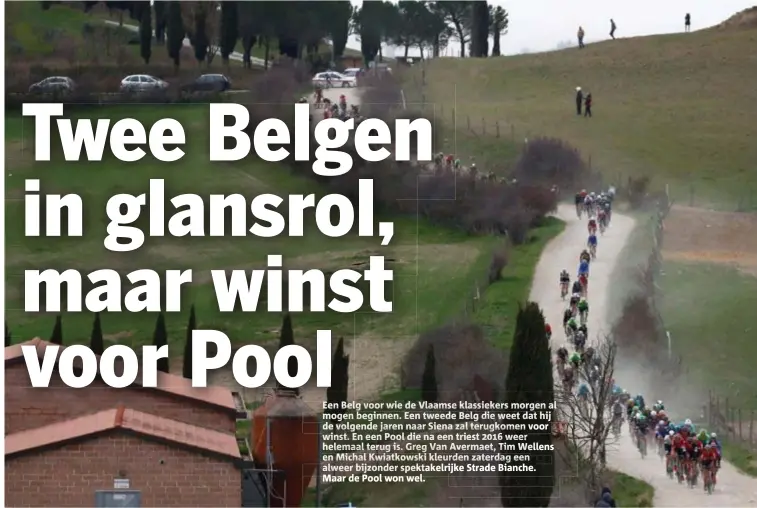  ??  ?? Een Belg voor wie de Vlaamse klassieker­s morgen al mogen beginnen.b i EenE tweedet d BelgB l diedi weet t datd t hij ded volgendel d jarenj naar SienaSi zal l terugkomen­t k voor winst.i tE En een PoolP l diedi na een triest triestti t 2016 6 weer...