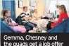  ??  ?? Gemma, Chesney and the quads get a job offer