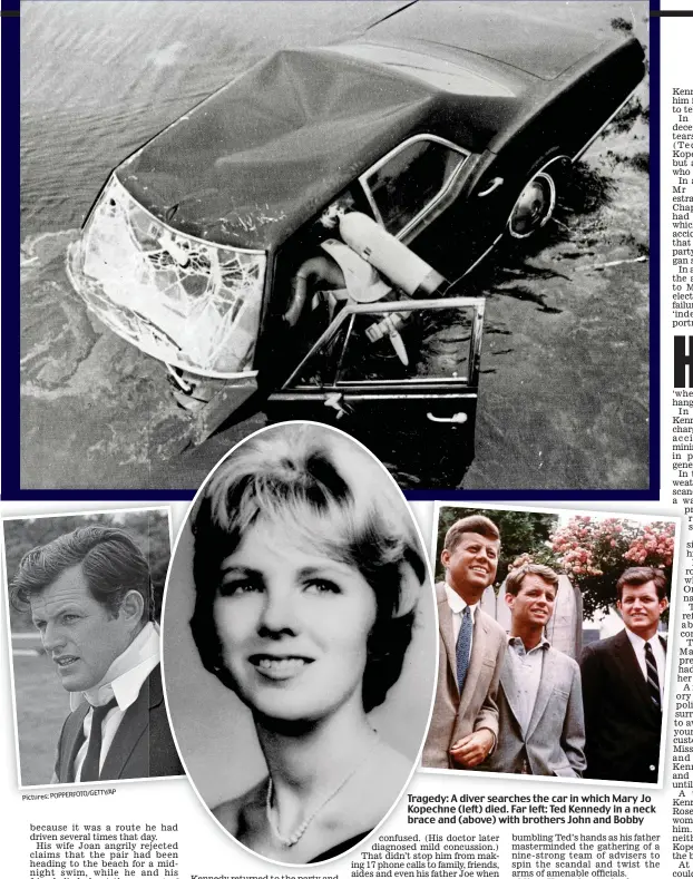  ??  ?? Tragedy: A diver searches the car in which Mary Jo Kopechne (left) died. Far left: Ted Kennedy in a neck brace and (above) with brothers John and Bobby POPPERFOTO/GETTY/AP Pictures: