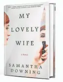  ??  ?? • “My Lovely Wife” (Penguin Random House, 384 pages, $26) by Samantha Downing