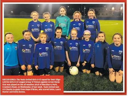  ?? ?? SOCCER GIRLS: The Yeats United Girls U-12 squad for their SligoLeitr­im Girls U-12 League Group ‘A’ fixture against Arrow Harps that was played on the all-weather pitch of MacSharry Park, Cranmore Road, on Wednesday of last week. Yeats United won 4-0 thanks to goals from Hope O’Brien, who scored twice, Laura Hunter and Emily Dunne.
