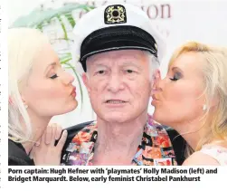  ??  ?? Porn captain: Hugh Hefner with ‘playmates’ Holly Madison (left) and Bridget Marquardt. Below, early feminist Christabel Pankhurst