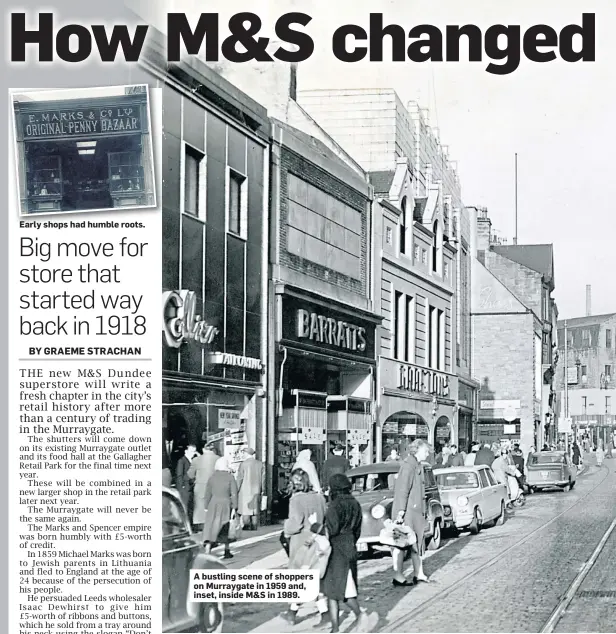  ?? ?? Early shops had humble roots.
A bustling scene of shoppers on Murraygate in 1959 and, inset, inside M&S in 1989.