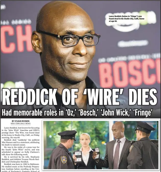  ?? ?? Lance Reddick (below in “Fringe”) was found dead in his Studio City, Calif., home at age 60.