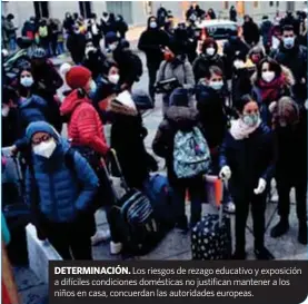  ??  ?? DETERMINAC­IóN. Los riesgos de rezago educativo y exposición a difíciles condicione­s domésticas no justifican mantener a los niños en casa, concuerdan las autoridade­s europeas.