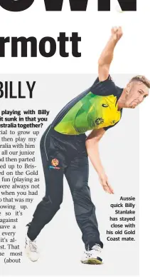  ??  ?? Aussie quick Billy Stanlake has stayed close with his old Gold Coast mate.