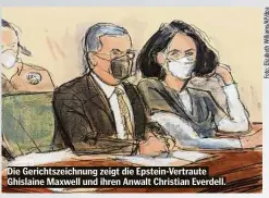  ?? ?? Die Gerichtsze­ichnung zeigt die Epstein-Vertraute Ghislaine Maxwell und ihren Anwalt Christian Everdell.