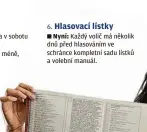  ??  ?? 1.
Nyní: Dva dny, v pátek 14 až 22 hodin a v sobotu 8 až 14 hodin.
Nově: Jen v pátek 7 až 22 hodin (o den méně, ale celkem o hodinu více).
2.
Nyní: Nic takového nejde.
Nově: V pondělí a ve středu před volebním pátkem na svém obecním úřadu (nebo jakémkoli s voličským průkazem). Úřad na to musí vyčlenit aspoň dvě hodiny.
3. 6.