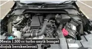  ?? ?? Mesin 1.500 cc turbo asyik banget diajak berakseler­asi