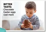  ?? ?? BITTER TASTE: Chocolate Easter eggs cost more