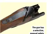  ??  ?? The gun has a selective, manual safety