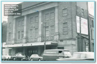  ??  ?? Palace Theatre, Percy Street, Newcastle, just before its demolition in 1961