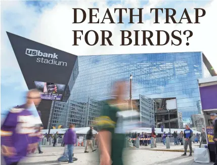  ??  ?? The reflective glass that gives U.S. Bank Stadium in Minneapoli­s a spectacula­r look also leads to fatal crashes for birds that mistake glass for sky. BRAD REMPEL/USA TODAY SPORTS