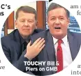  ??  ?? TOUCHY Bill & Piers on GMB