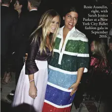  ??  ?? Rosie Assoulin, right, with Sarah Jessica Parker at a New York City Ballet fashion gala in September 2016.