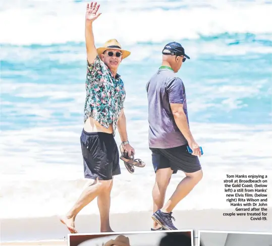  ?? ?? Tom Hanks enjoying a stroll at Broadbeach on the Gold Coast; (below left) a still from Hanks’ new Elvis film; (below right) Rita Wilson and Hanks with Dr John Gerrard after the couple were treated for Covid-19.