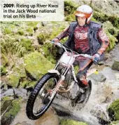  ??  ?? 2009: Riding up River Kwai in the Jack Wood national trial on his Beta