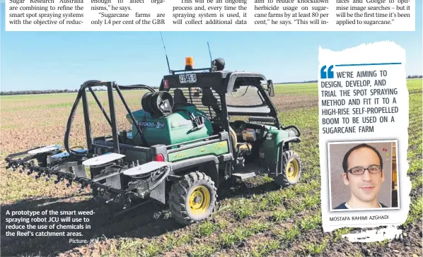  ?? Picture: JCU ?? A prototype of the smart weedsprayi­ng robot JCU will use to reduce the use of chemicals in the Reef’s catchment areas.